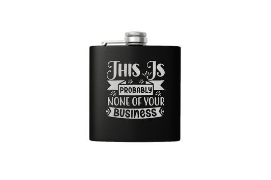 NONE OF YOUR BUSINESS 6OZ FLASK