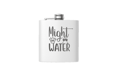 MIGHT BE WATER 6 OZ FLASK